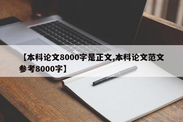 【本科论文8000字是正文,本科论文范文参考8000字】