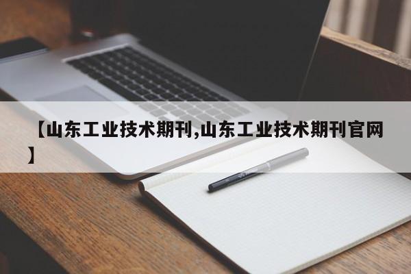 【山东工业技术期刊,山东工业技术期刊官网】