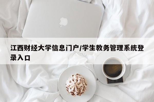 江西财经大学信息门户/学生教务管理系统登录入口