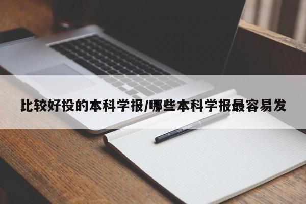 比较好投的本科学报/哪些本科学报最容易发