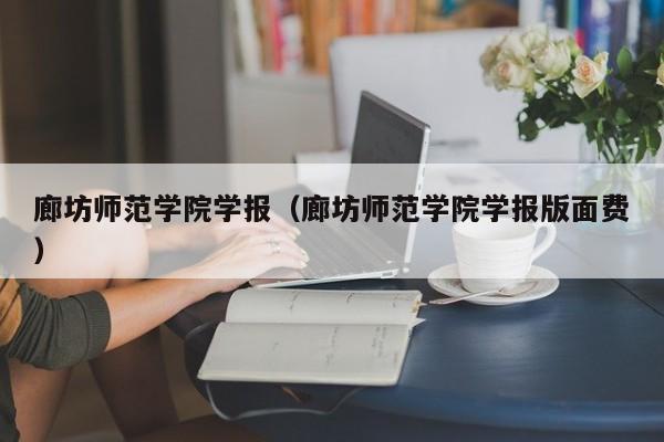 廊坊师范学院学报(廊坊师范学院学报版面费)