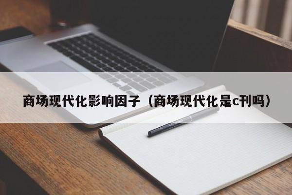 商场现代化影响因子(商场现代化是c刊吗)